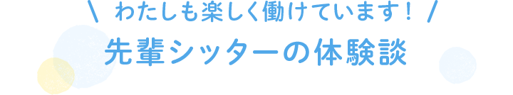 わたしも楽しく働けています！先輩シッターの体験談